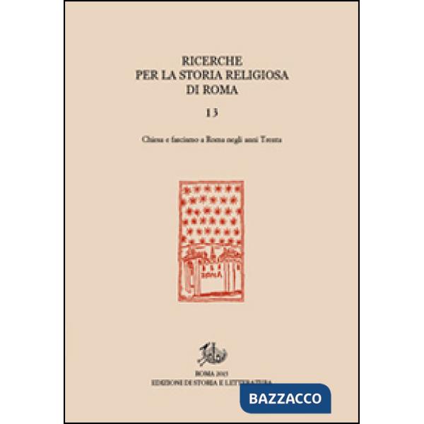 Ricerche per la storia religiosa di Roma. Vol. 13: Chiesa e fascismo a Roma negli anni Trenta