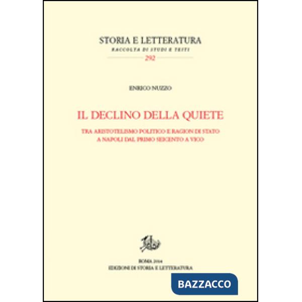 Declino della quiete. Tra aristotelismo politico e ragion di stato a Napoli dal primo Seicento a Vico (Il)