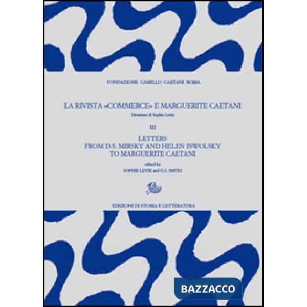 Rivista «Commerce» e Marguerite Caetani (La). Vol. 3: Letters from D.S. Mirsky and Helen Iswolsky to Marguerite Caetani