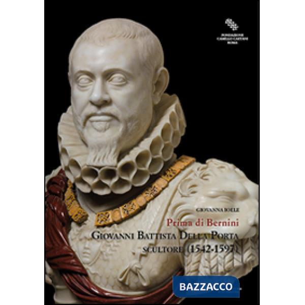Giovanni Battista Della Porta scultore (1542-1597). Prima di Bernini. Ediz. illu