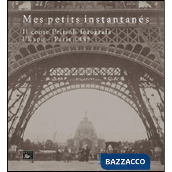 Mes petits instantanés. Il conte Primoli fotografa l'Expo. Paris 1889. Ediz. illustrata