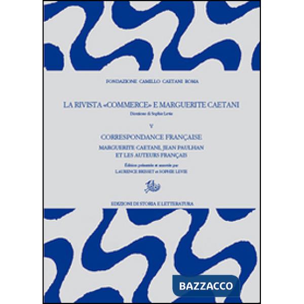 Rivista «Commerce» e Marguerite Caetani (La). Vol. 5: Correspondance française. Marguerite Caetani, Jean Paulhan et les auteurs 