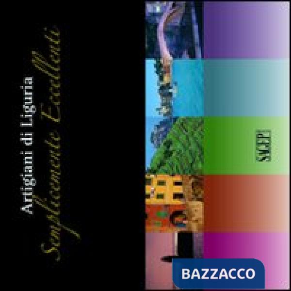 Artigiani di Liguria. Semplicemente eccellenti. Ediz. illustrata