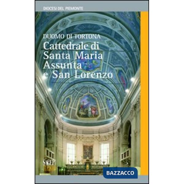 Duomo di Tortona. Cattedrale di Santa Maria Assunta e San Lorenzo