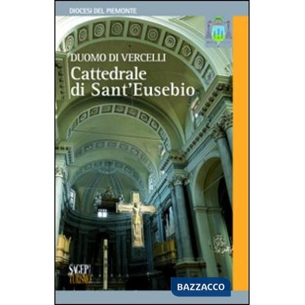 Duomo di Vercelli. Cattedrale di S. Eusebio