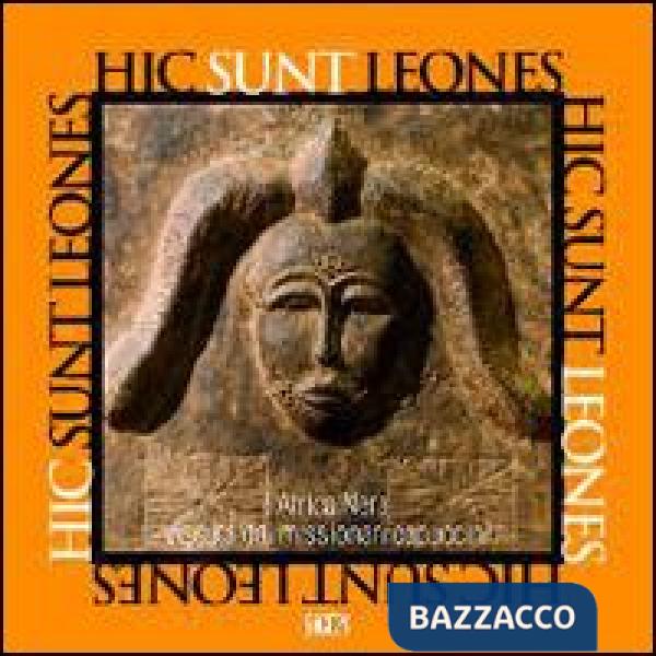 Hic sunt leones. L'Africa Nera vissuta dai missionari cappuccini. Ediz. illustrata