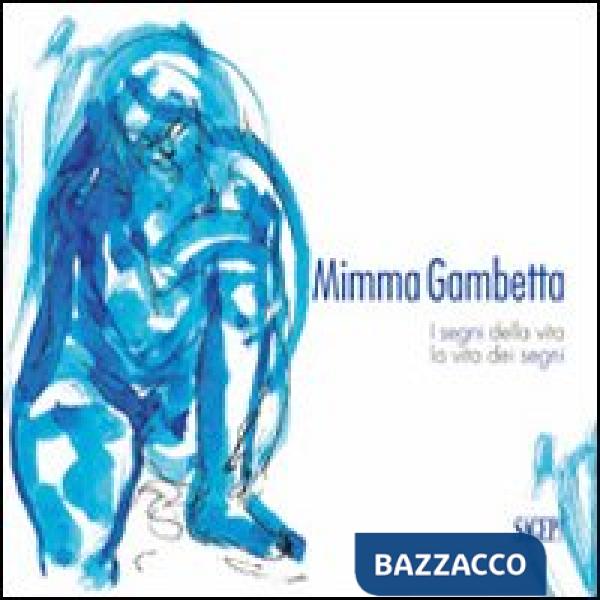 Mimma Gambetta. I segni della vita, la vita dei segni. Ediz. illustrata