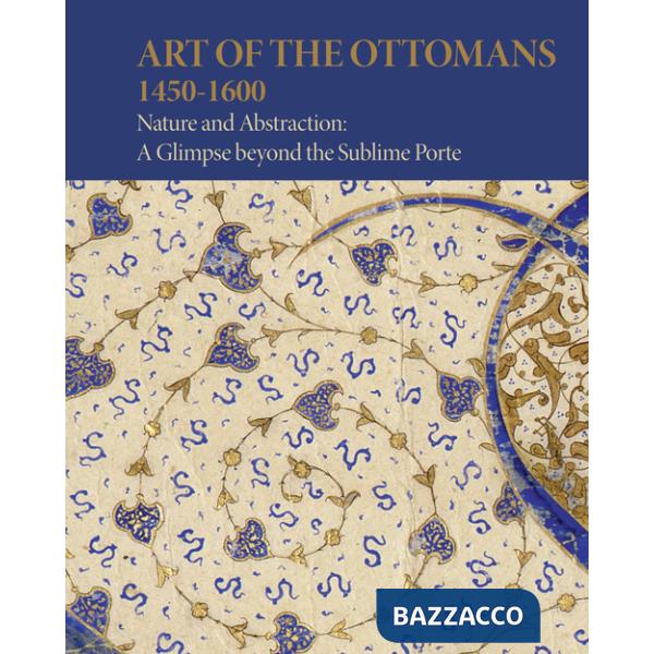 Art of the Ottomans (1450-1600). Nature and abstraction: a glimpse beyond the Sublime Porte