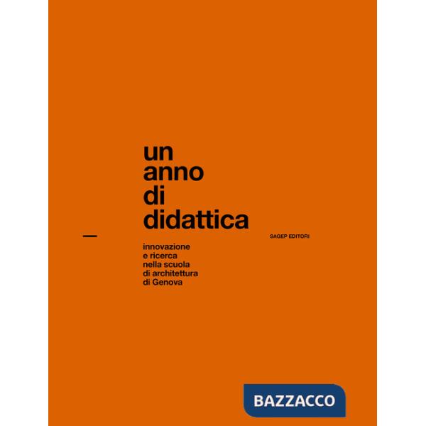 Anno di didattica. Innovazione e ricerca nella scuola di architettura di Genova (Un)