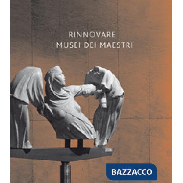 Rinnovare i musei dei maestri