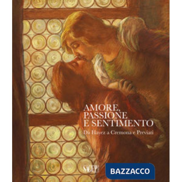 Amore, passione e sentimento. Da Hayez a Cremona e Previati. Catalogo della most