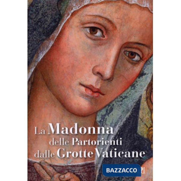 Madonna delle Partorienti dalle Grotte Vaticane. Ediz. illustrata (La)