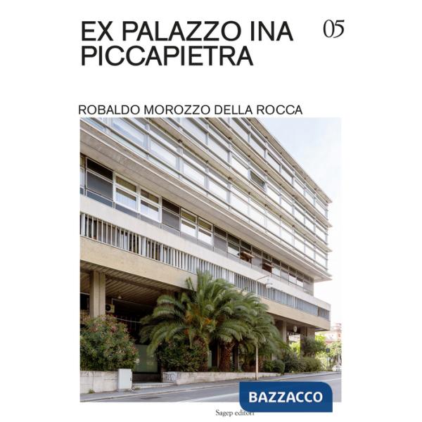 Ex Palazzo INA Piccapietra. Robaldo Morozzo della Rocca. Ediz. illustrata