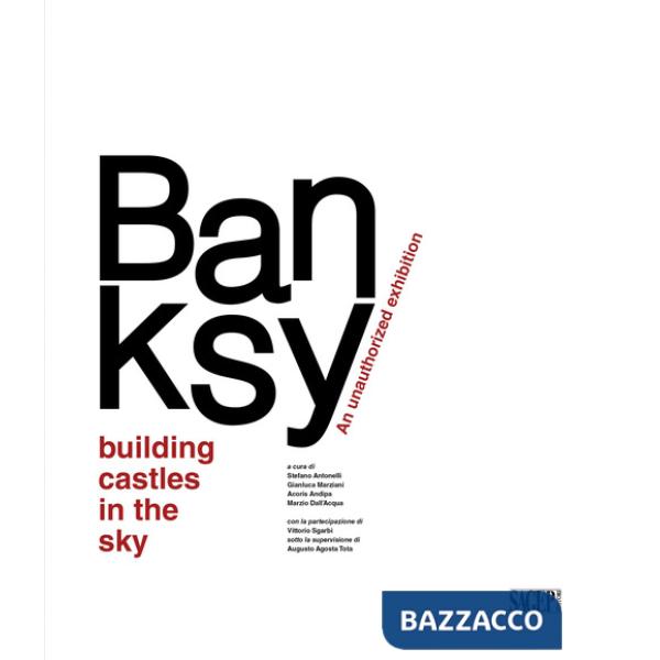 Banksy. Building castles in the sky. An unauthorized exhibition. Ediz. italiana e inglese