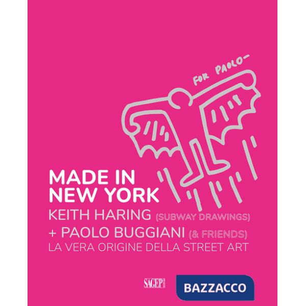 Made in New York. Keith Harring (subway drawings)+Paolo Buggiani (&friends). La vera origine della Street Art. Ediz. italiana e 