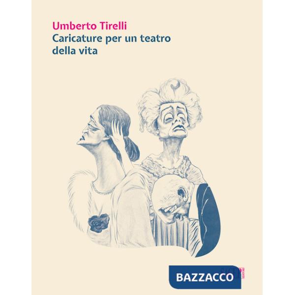 Umberto Tirelli. Caricature per un teatro della vita. Ediz. illustrata