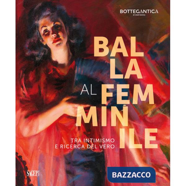 Balla al femminile. Tra intimismo e ricerca del vero. Ediz. illustrata
