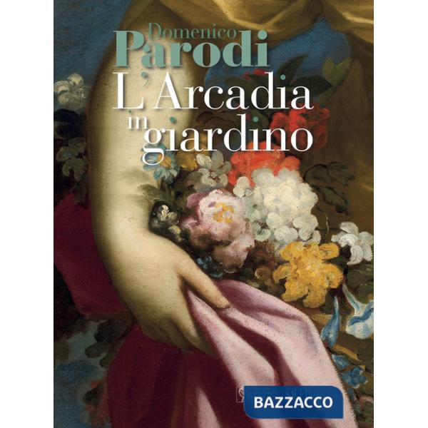 Domenico Parodi. L'Arcadia in giardino. Ediz. illustrata