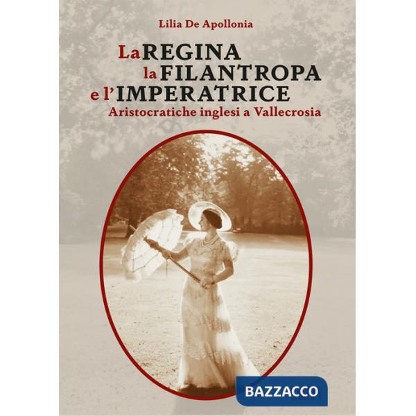 Regina, la Filantropa e l'Imperatrice. Aristocratiche inglesi a Vallecrosia (La)