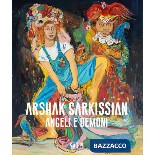 Arshak Sarkissian. Angeli e demoni. Ediz. illustrata