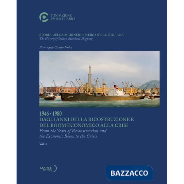 Storia della marineria mercantile italiana. Vol. 4: 1946-1980 Dagli anni della ricostruzione e del boom economico alla crisi. Ed
