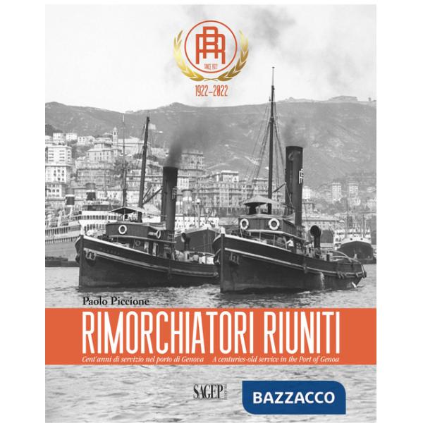 Rimorchiatori Riuniti. Cent'anni di servizio nel porto di Genova-A centuries-old service in the Port of Genoa
