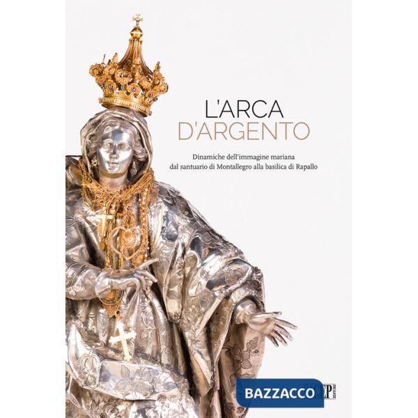 L'arca d'argento. Dinamiche dell'immagine mariana dal santuario di Montallegro alla basilica di Rapallo
