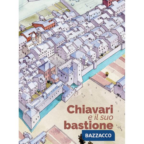 Chiavari e il suo bastione. Nuova ediz.