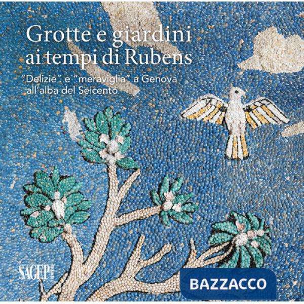 Grotte e giardini ai tempi di Rubens. «Delizie» e «meraviglie» a Genova all'alba del Seicento