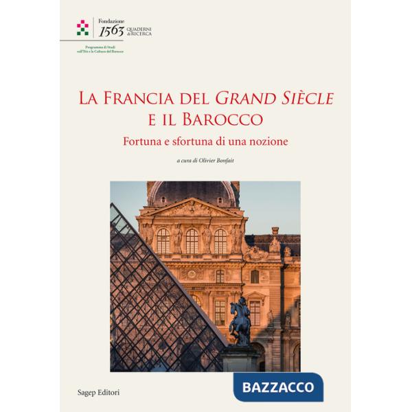 Francia del Grand Siècle e il barocco. Fortuna e sfortuna di una nozione (La)