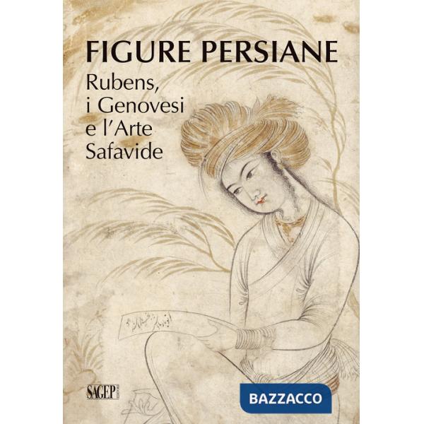Figure persiane. Rubens, i Genovesi e l'Arte Safavide. Ediz. a colori