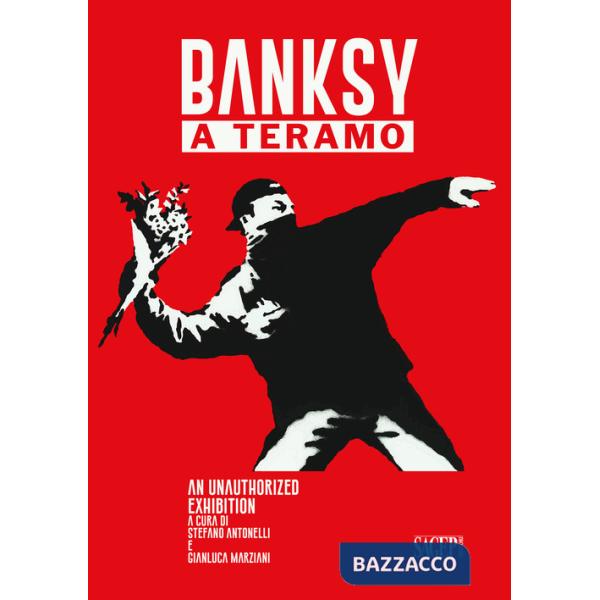 Banksy a Teramo. An unauthorized exhibition Ediz. italiana e inglese