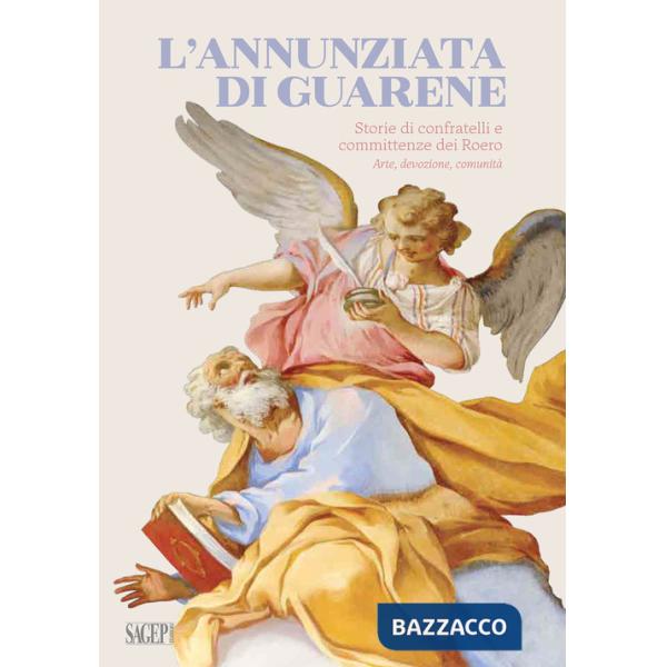 Annunziata di Guarene. Storie di confratelli e committenze dei Roero. Arte, devozione, comunità (L')