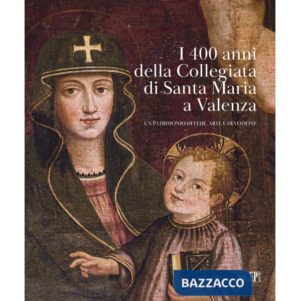 400 anni della Collegiata di Santa Maria a Valenza. Un patrimonio di fede, arte e devozione (I)