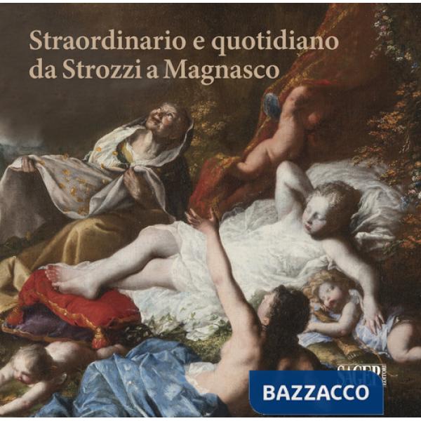 Straordinario e quotidiano da Strozzi a Magnasco. Umane contraddizioni negli occhi dei pittori