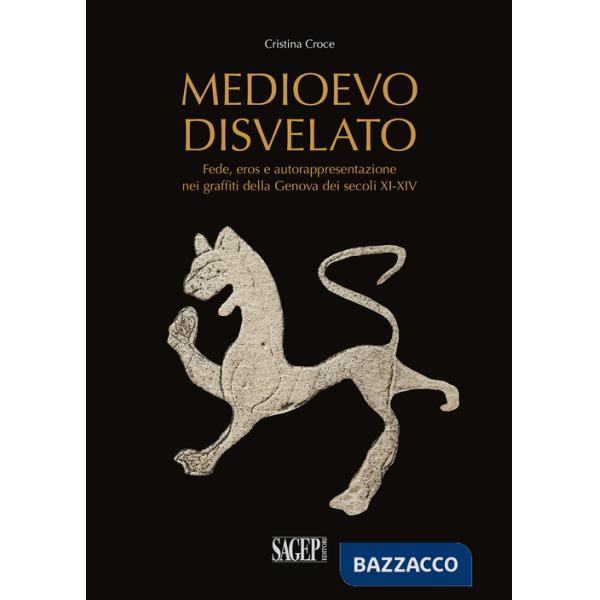 Medioevo disvelato. Fede, eros e autorappresentazione nei graffiti della Genova dei secoli XI-XIV
