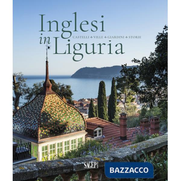 Inglesi in Liguria. Castelli, ville, giardini, storie. Ediz. a colori