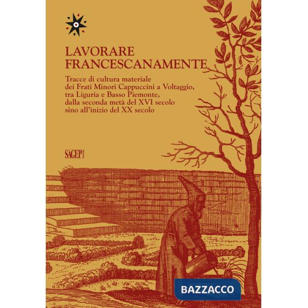 Lavorare francescanamente. Tracce di cultura materiale dei Frati Minori Cappuccini a Voltaggio, tra Liguria e Basso Piemonte, da