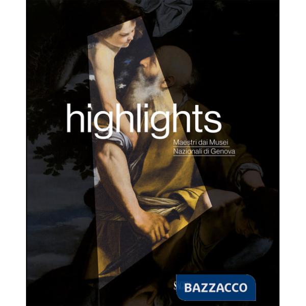 Highlights. Maestri dai Musei Nazionali di Genova. Ediz. illustrata