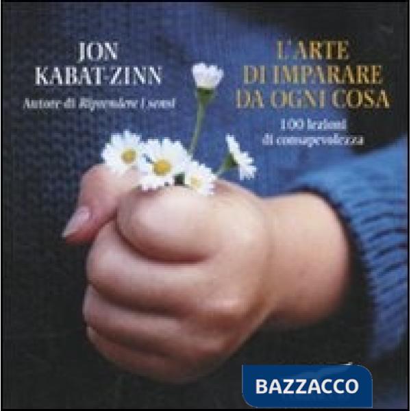 Arte di imparare da ogni cosa. 100 lezioni di consapevolezza (L')