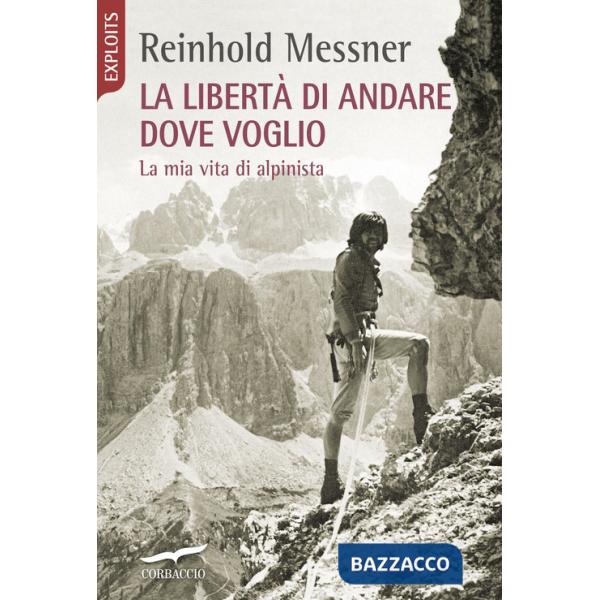 Libertà di andare dove voglio. La mia vita di alpinista (La)