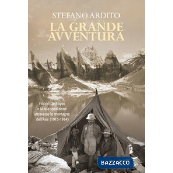 Grande avventura. Filippo De Filippi e la sua spedizione attraverso le montagne dell'Asia (1913-1914) (La)