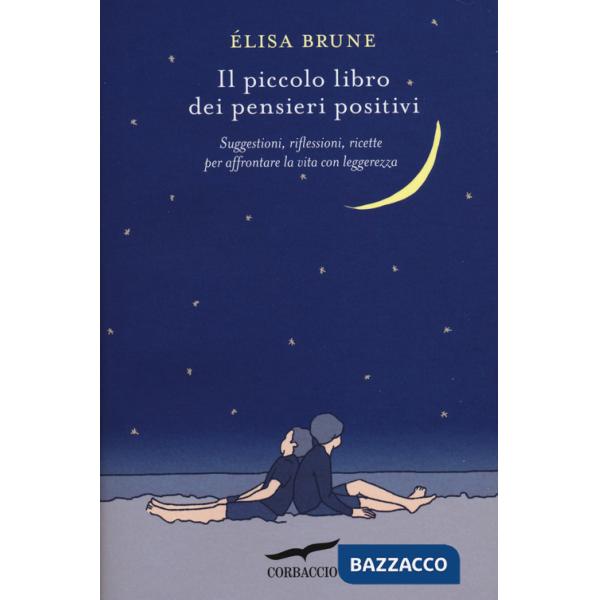 Piccolo libro dei pensieri positivi. Suggestioni, riflessioni, ricette per affrontare la vita con leggerezza (Il)