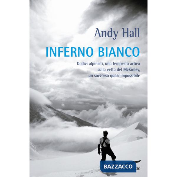 Inferno bianco. Dodici alpinisti, una tempesta artica sulla vetta del McKinley, un soccorso quasi impossibile