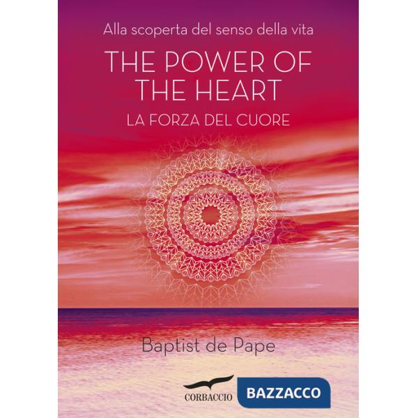 Power of the heart. La forza del cuore. Alla scoperta del senso della vita (The)