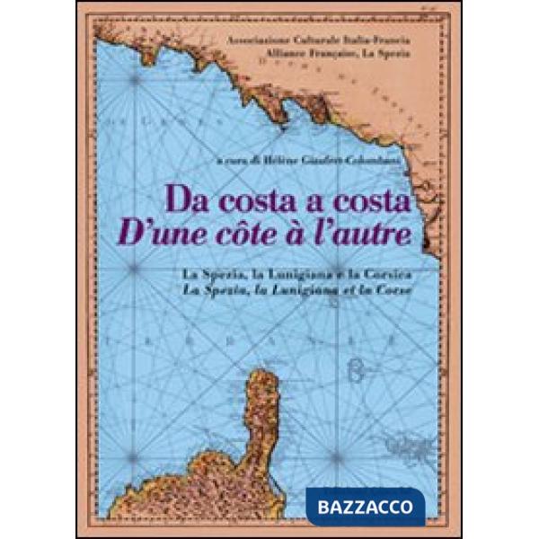 Da costa a costa-D'une cotê à l'autre. La Spezia, la Lunigiana e la Corsica. Ediz. bilingue