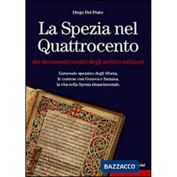 Spezia nel Quattrocento dai documenti inediti degli archivi milanesi. L'arsenale spezzino degli Sforza, le contese con Genova e 