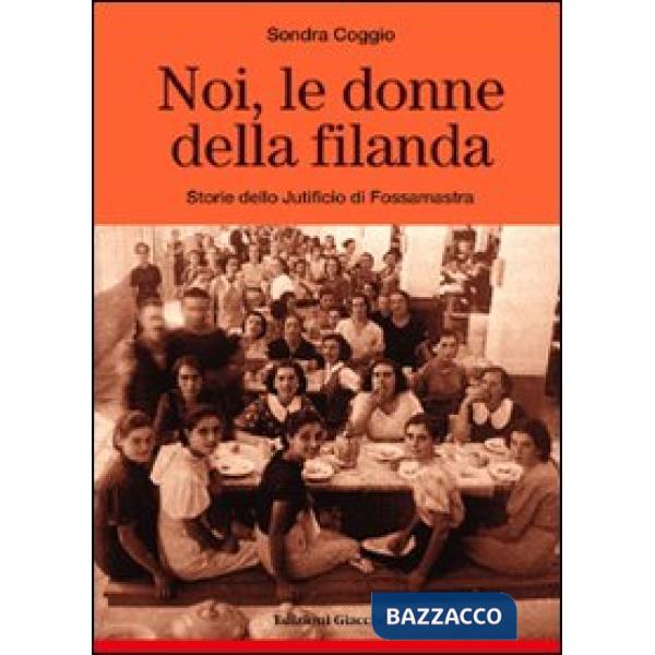 Noi, le donne della filanda. Storie dello Jutificio di Fossamastra