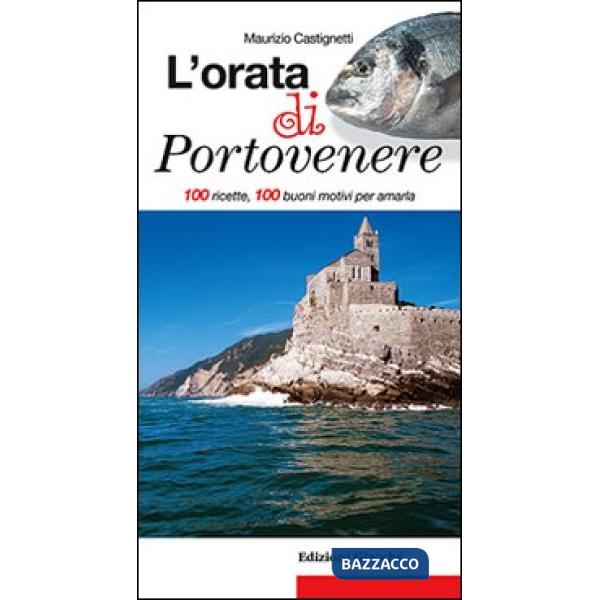 Orata di Portovenere. 100 ricette, 100 buoni motivi per amarla (L')