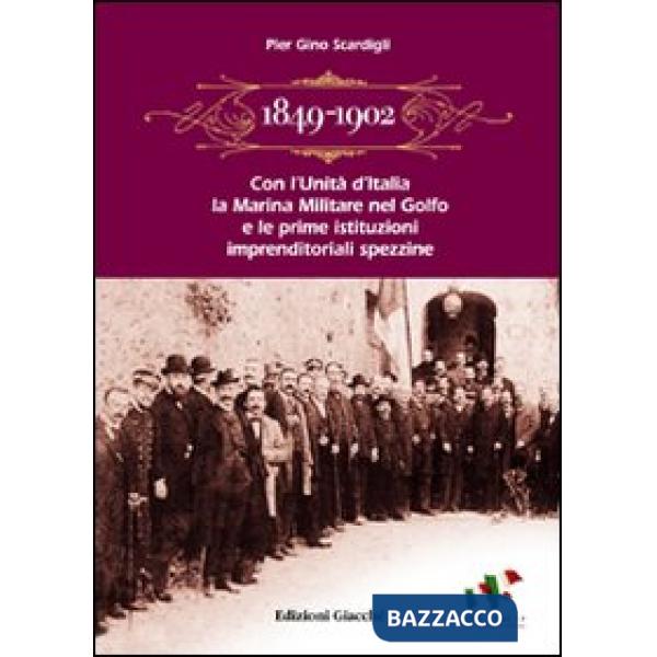 1849-1902. Con l'Unità d'Italia la marina militare nel golfo e le prime istituzioni imprenditoriali spezzine. Storia economica e